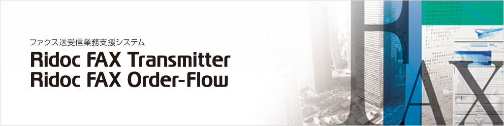 ファクス送受信業務支援システム Ridoc FAX Transmitter Ridoc FAX Order-Flow 使い慣れたファクスを活用した新しいファクス送受信業務のスタイルを提案します。